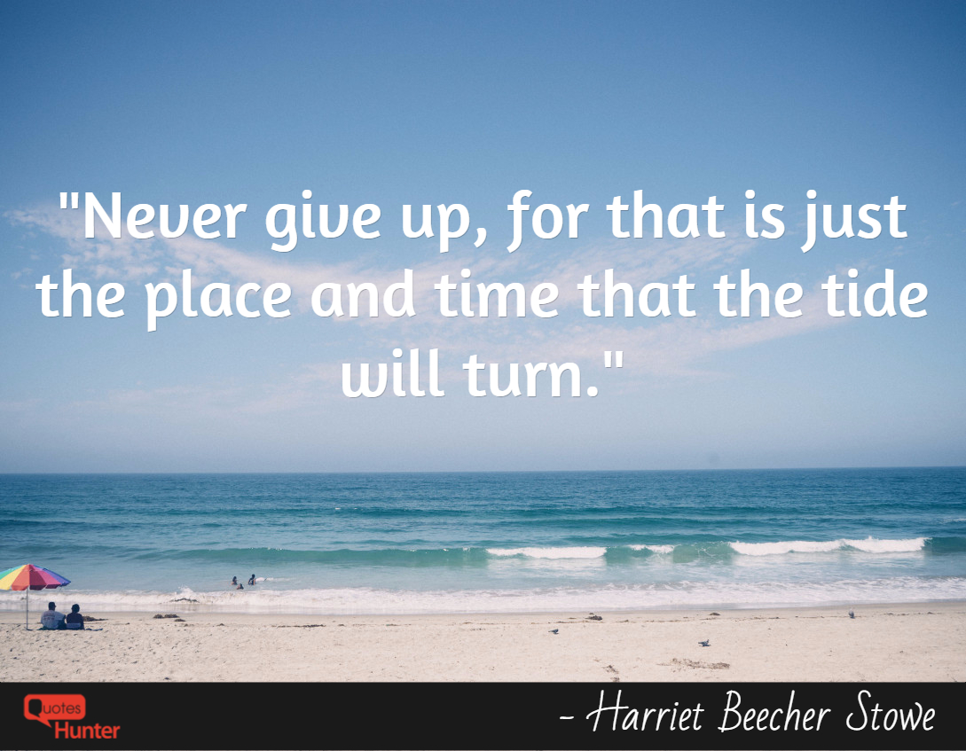 Never give up, for that is just the place and time that the tide will turn.