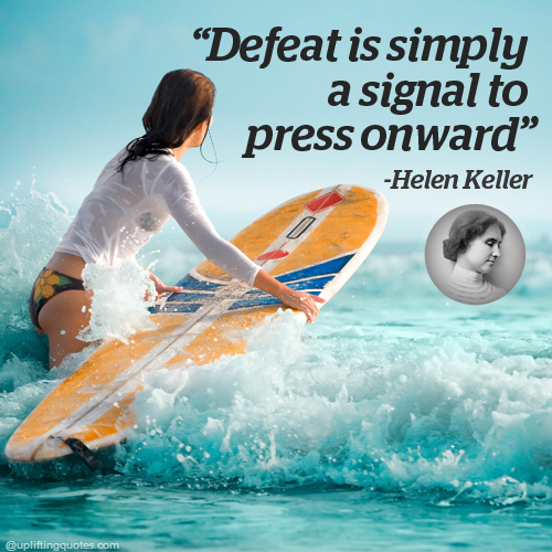 Defeat is simply a signal to press onward.