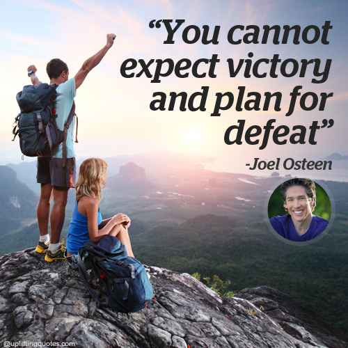 You cannot expect victory and plan for defeat.